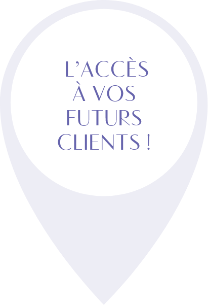 L'ACCÈS À VOS FUTURS CLIENTS!